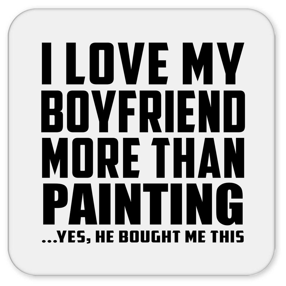 I Love My Boyfriend More Than Painting - Drink Coaster