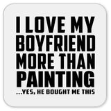 I Love My Boyfriend More Than Painting - Drink Coaster