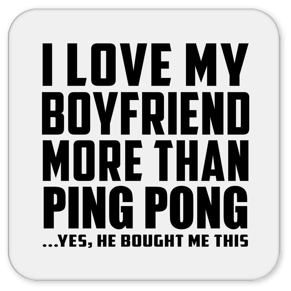 I Love My Boyfriend More Than Ping Pong - Drink Coaster