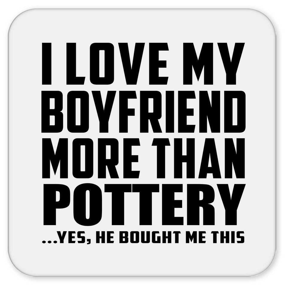 I Love My Boyfriend More Than Pottery - Drink Coaster