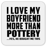 I Love My Boyfriend More Than Pottery - Drink Coaster