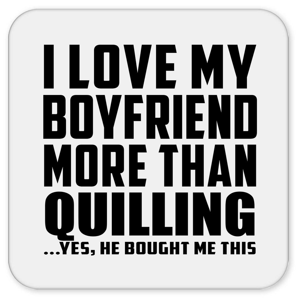 I Love My Boyfriend More Than Quilling - Drink Coaster