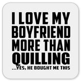I Love My Boyfriend More Than Quilling - Drink Coaster