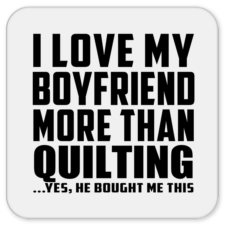 I Love My Boyfriend More Than Quilting - Drink Coaster