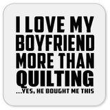 I Love My Boyfriend More Than Quilting - Drink Coaster