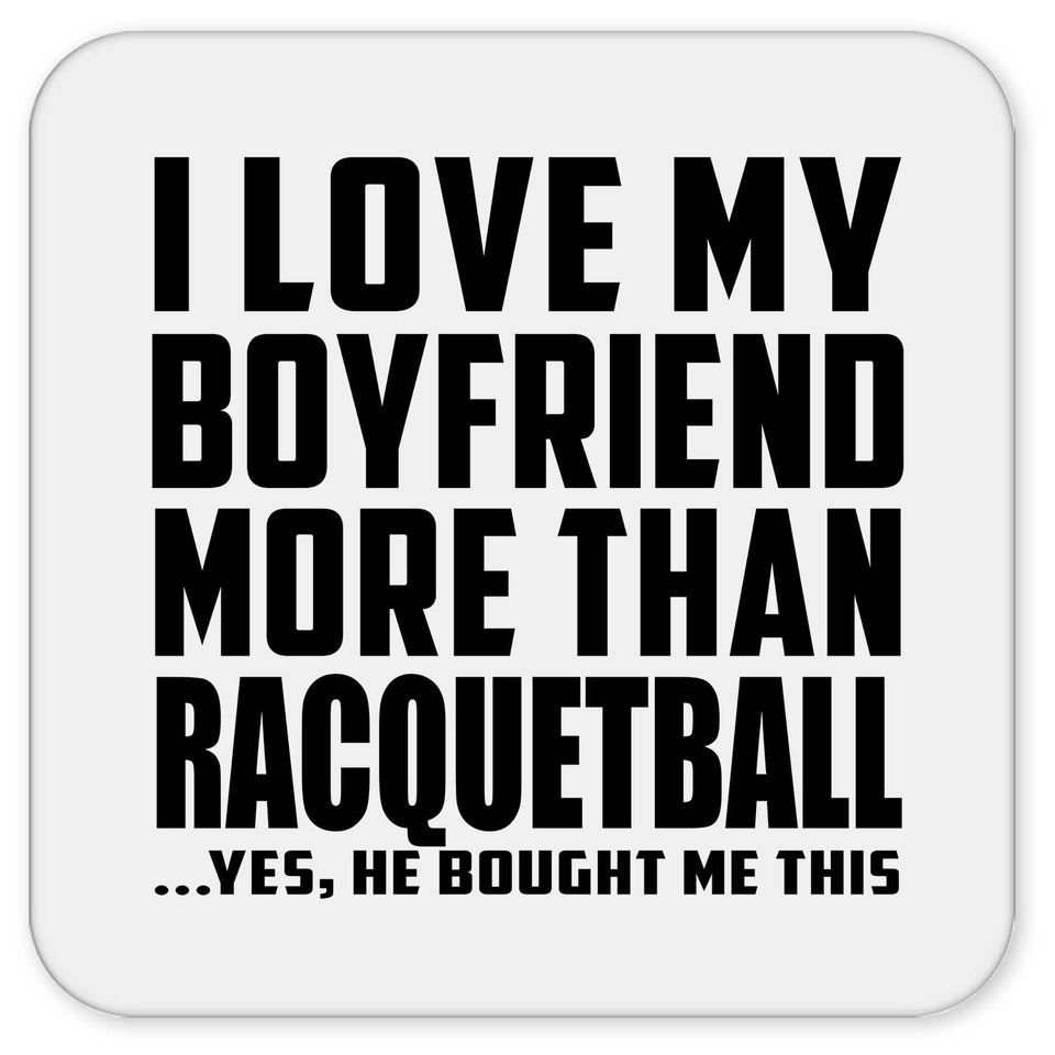 I Love My Boyfriend More Than Racquetball - Drink Coaster