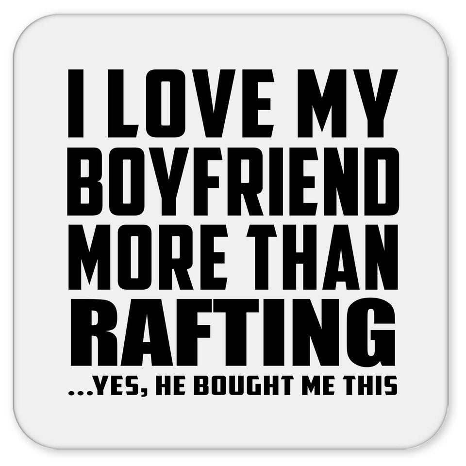 I Love My Boyfriend More Than Rafting - Drink Coaster