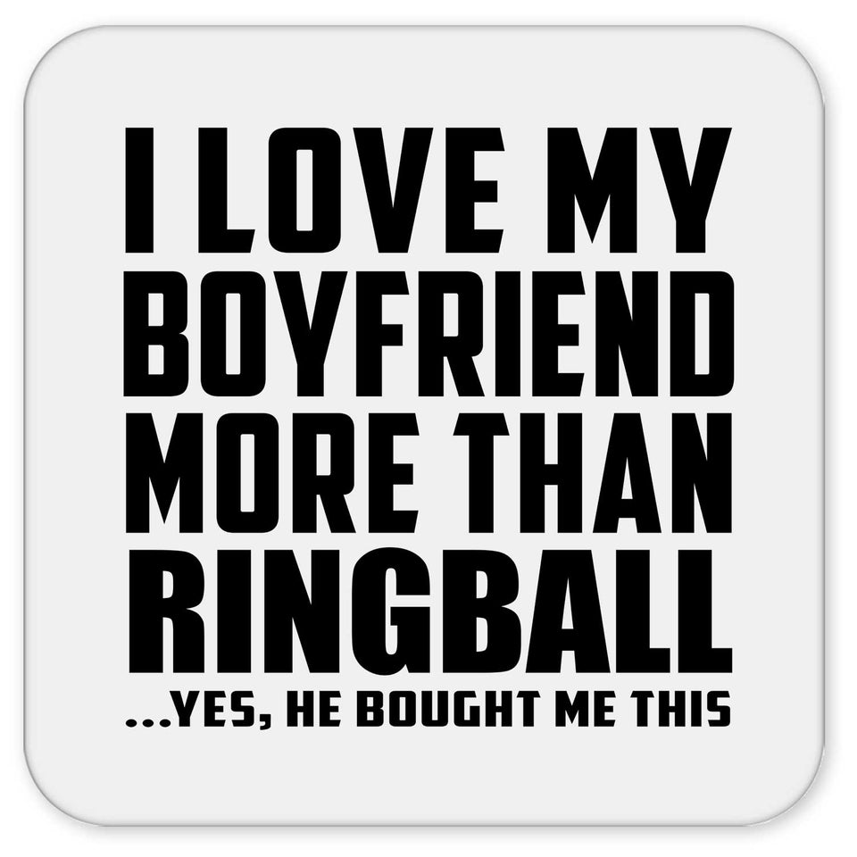 I Love My Boyfriend More Than Ringball - Drink Coaster
