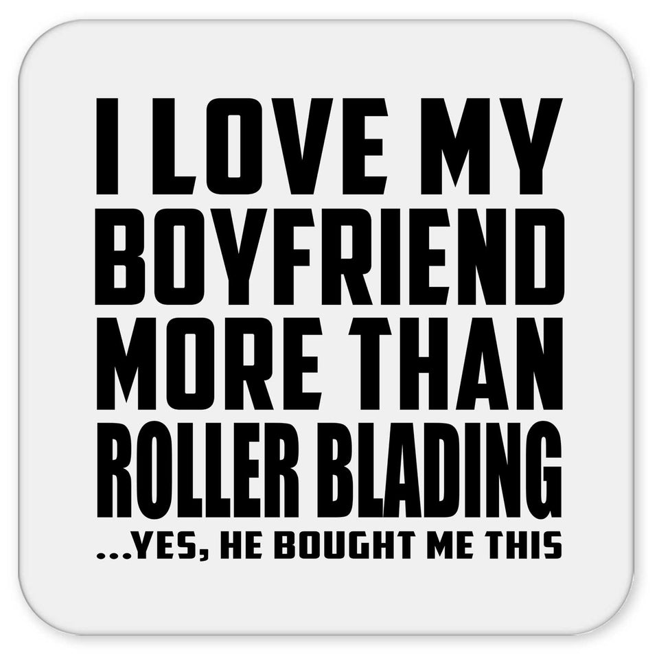 I Love My Boyfriend More Than Roller Blading - Drink Coaster