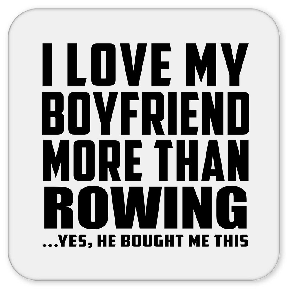 I Love My Boyfriend More Than Rowing - Drink Coaster