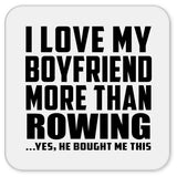 I Love My Boyfriend More Than Rowing - Drink Coaster
