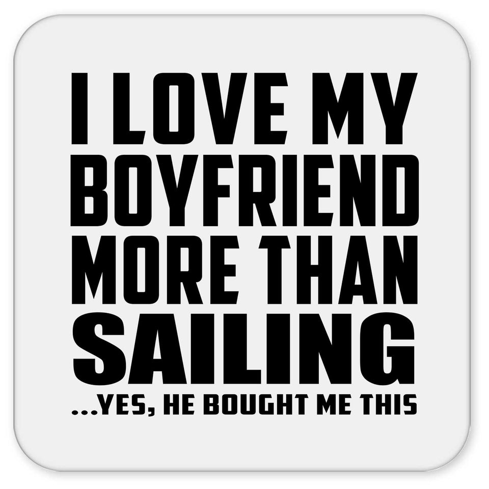I Love My Boyfriend More Than Sailing - Drink Coaster