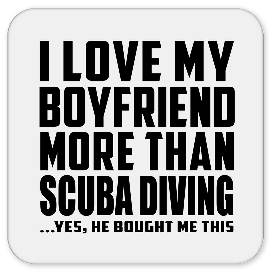 I Love My Boyfriend More Than Scuba Diving - Drink Coaster