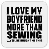 I Love My Boyfriend More Than Sewing - Drink Coaster