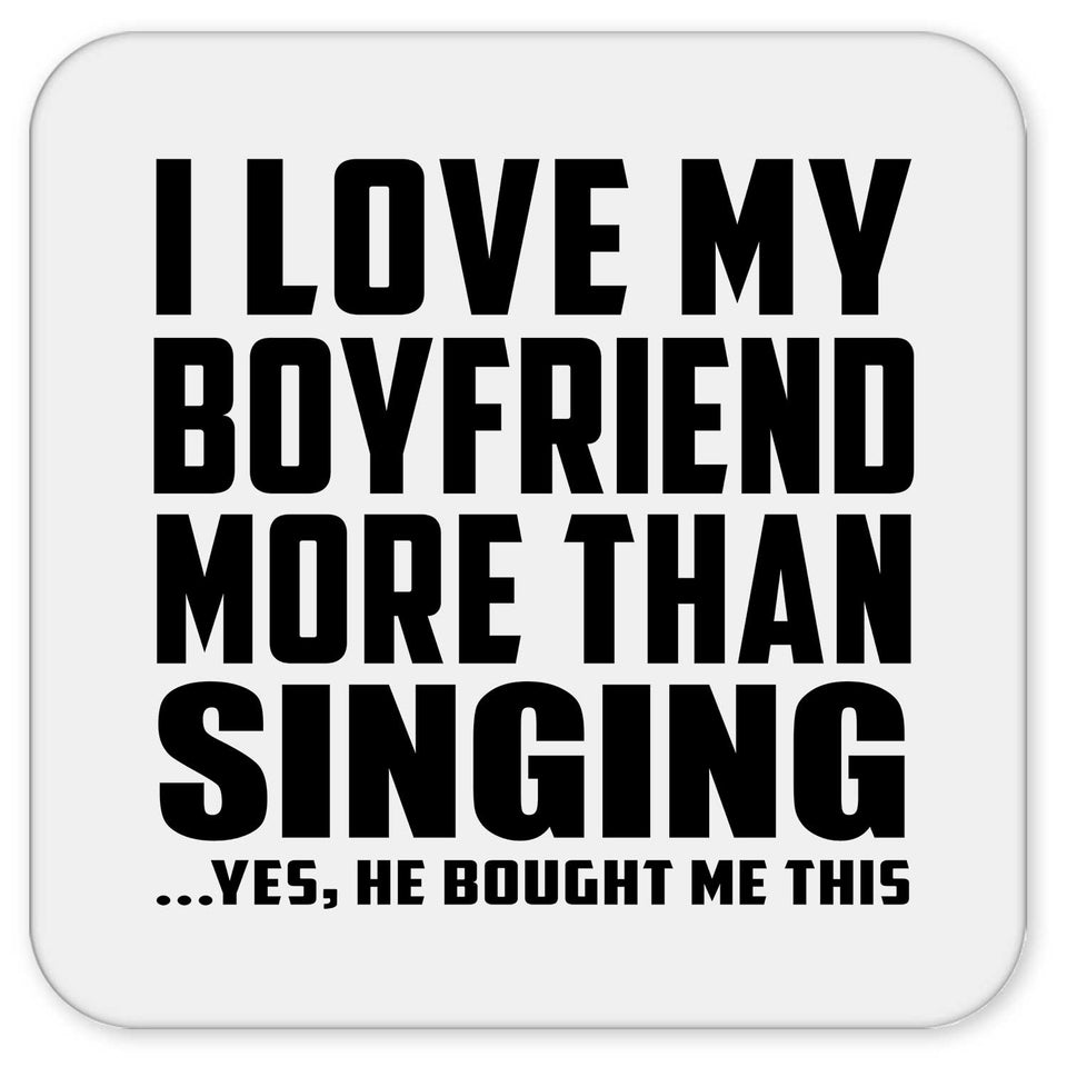 I Love My Boyfriend More Than Singing - Drink Coaster