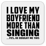 I Love My Boyfriend More Than Singing - Drink Coaster