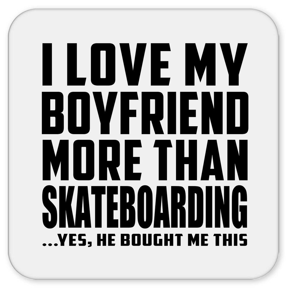 I Love My Boyfriend More Than Skateboarding - Drink Coaster