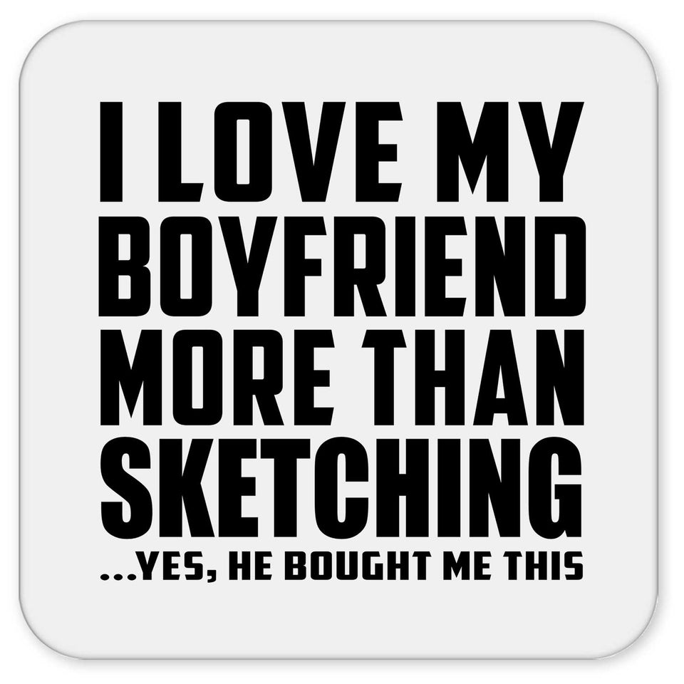 I Love My Boyfriend More Than Sketching - Drink Coaster