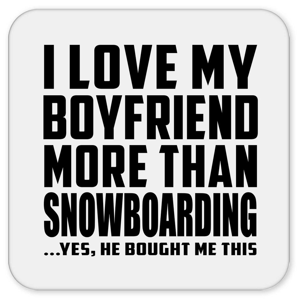 I Love My Boyfriend More Than Snowboarding - Drink Coaster