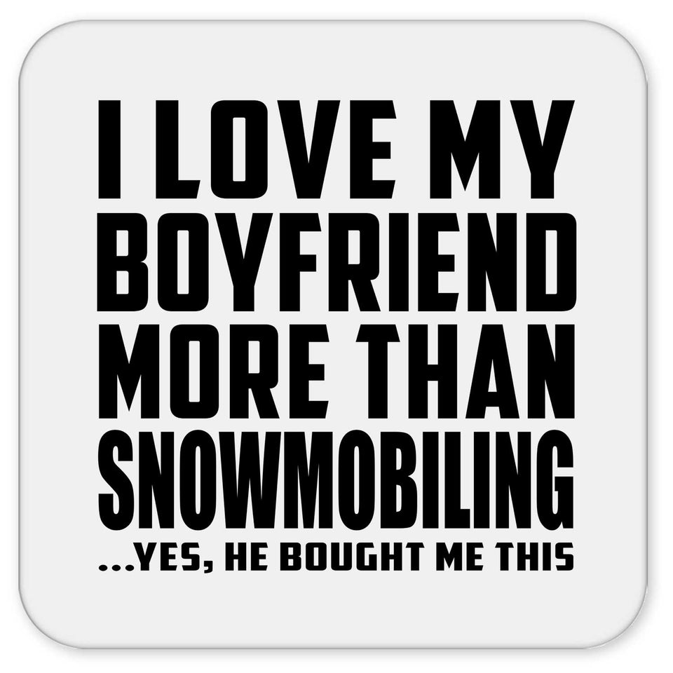I Love My Boyfriend More Than Snowmobiling - Drink Coaster