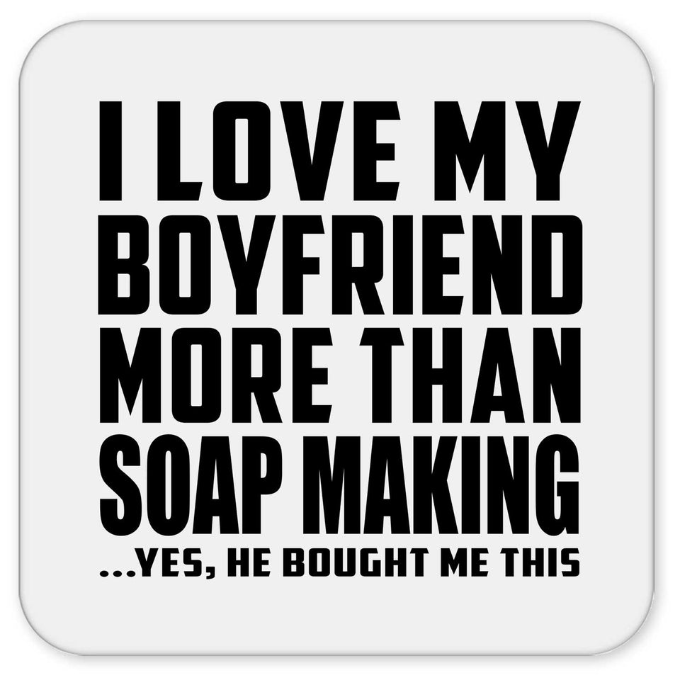 I Love My Boyfriend More Than Soap Making - Drink Coaster