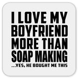 I Love My Boyfriend More Than Soap Making - Drink Coaster