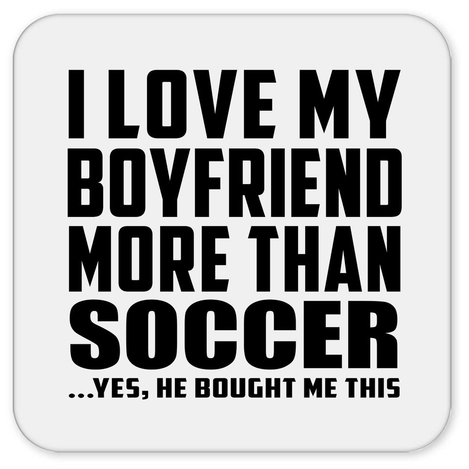 I Love My Boyfriend More Than Soccer - Drink Coaster