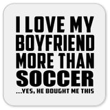 I Love My Boyfriend More Than Soccer - Drink Coaster