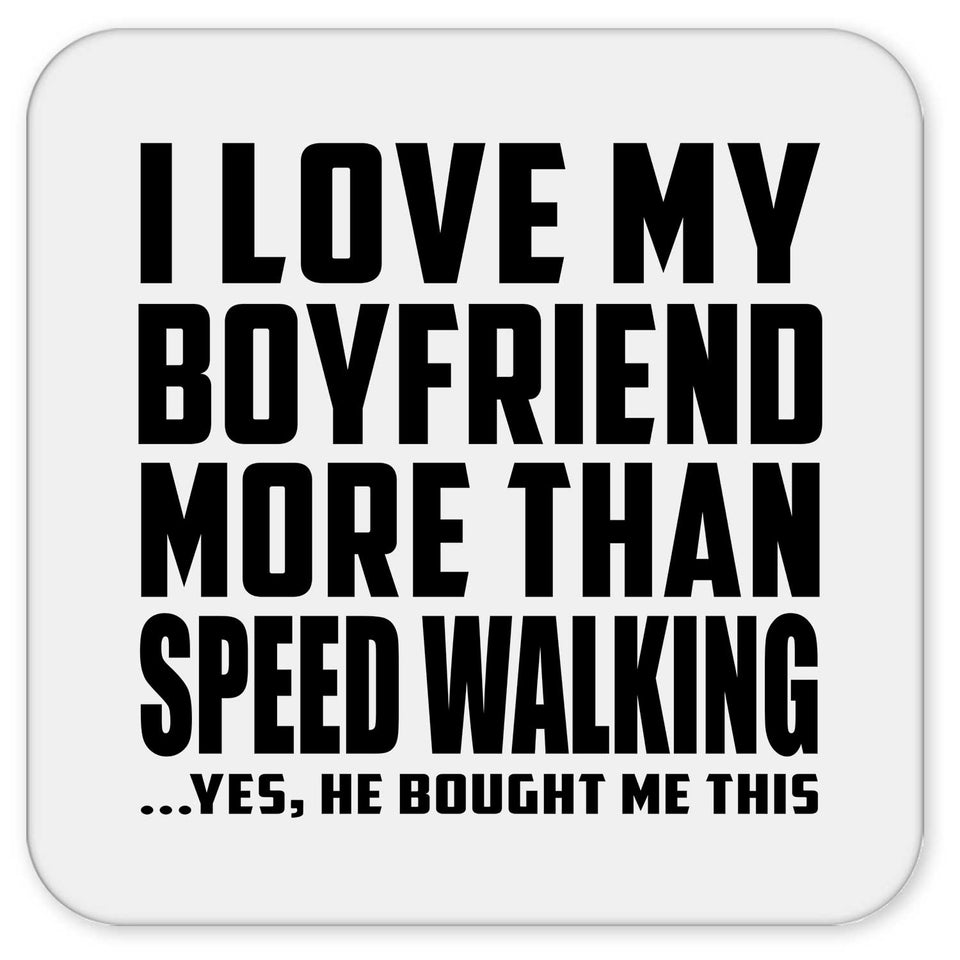 I Love My Boyfriend More Than Speed Walking - Drink Coaster