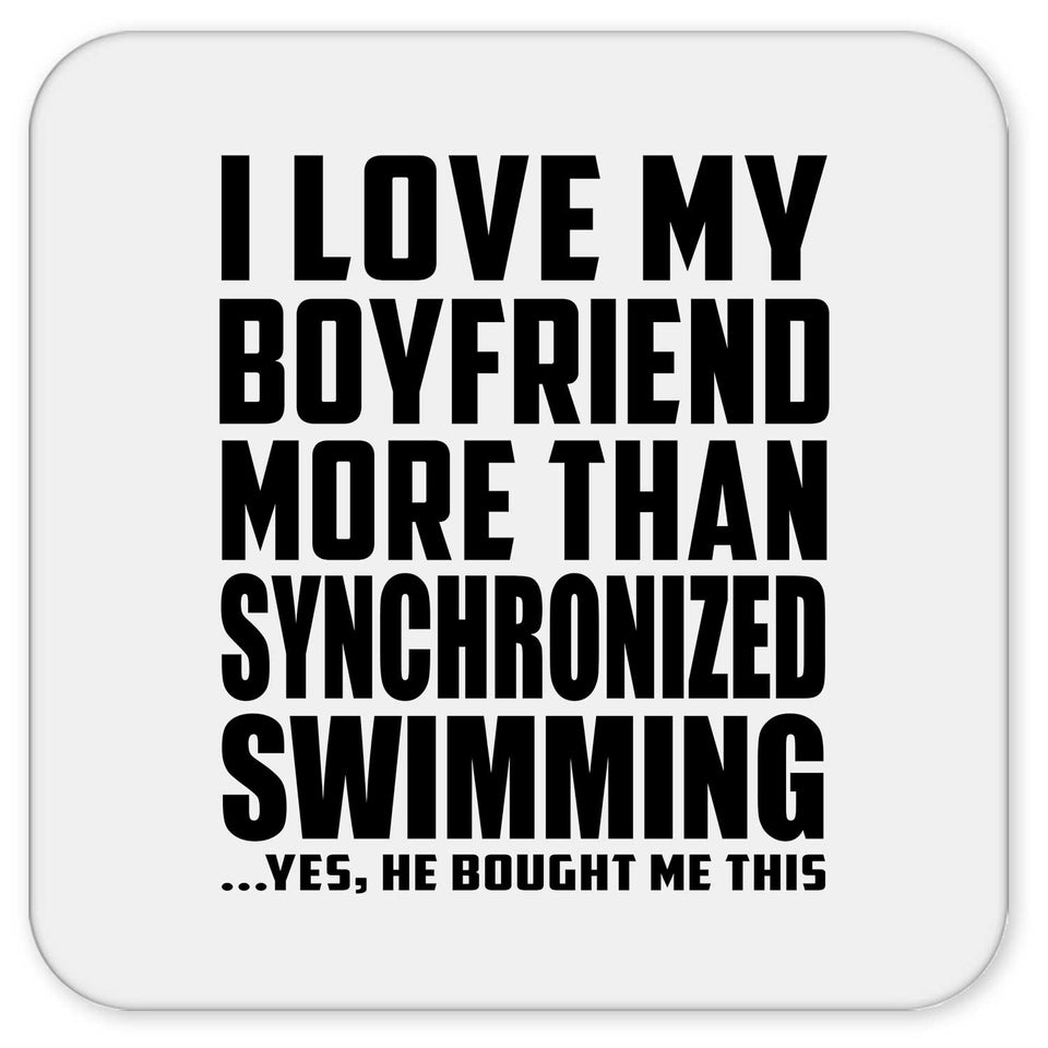 I Love My Boyfriend More Than Synchronized Swimming - Drink Coaster