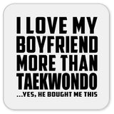 I Love My Boyfriend More Than Taekwondo - Drink Coaster