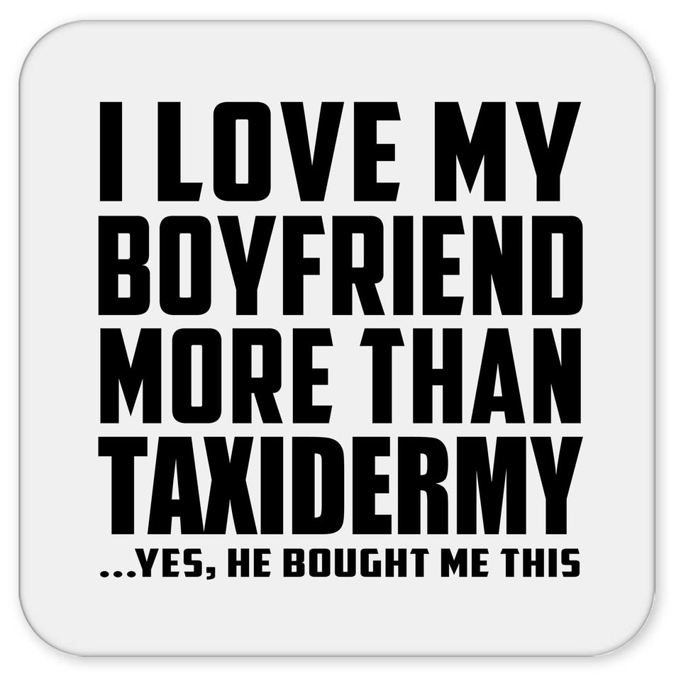 I Love My Boyfriend More Than Taxidermy - Drink Coaster
