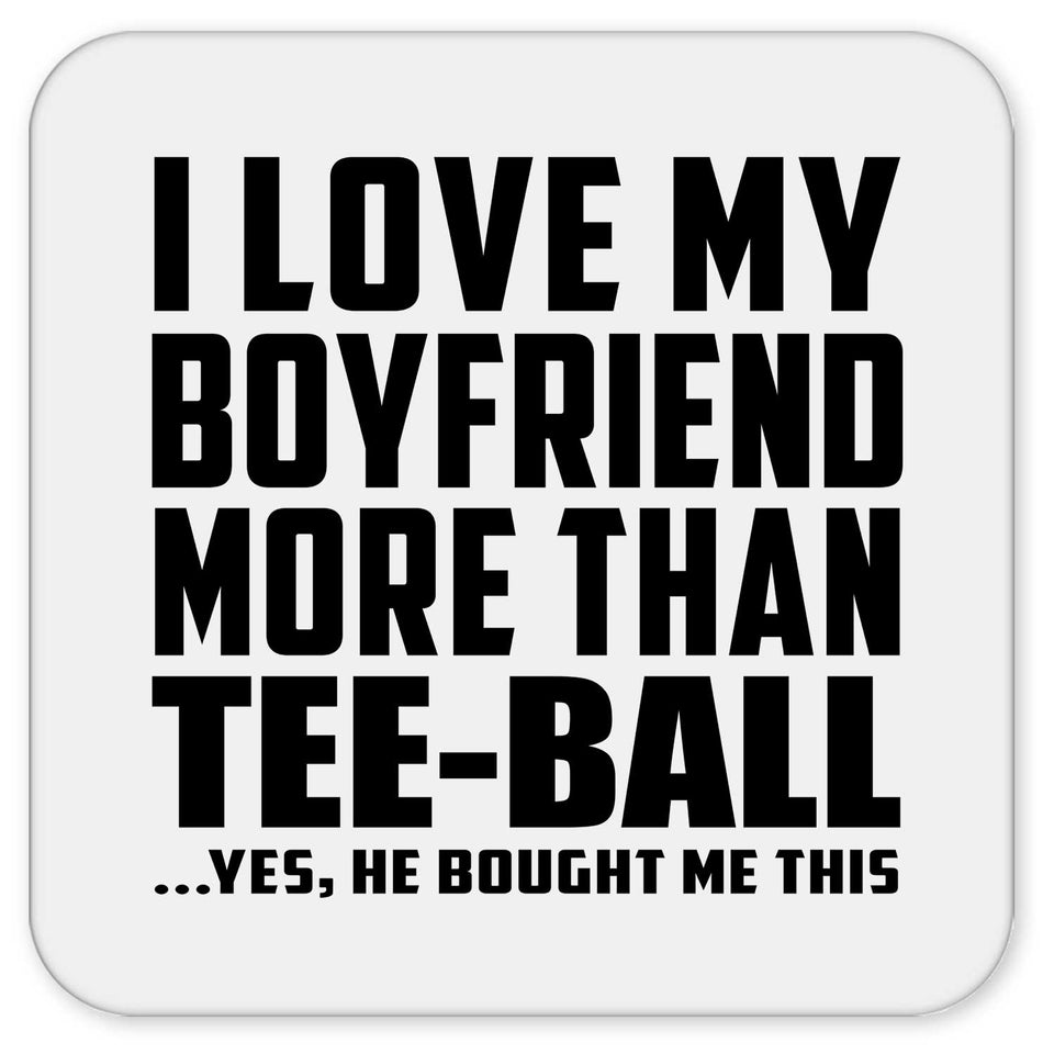 I Love My Boyfriend More Than Tee-Ball - Drink Coaster