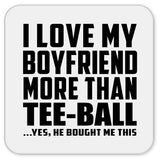 I Love My Boyfriend More Than Tee-Ball - Drink Coaster