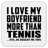 I Love My Boyfriend More Than Tennis - Drink Coaster
