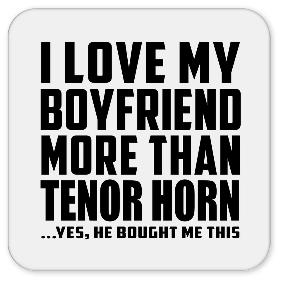 I Love My Boyfriend More Than Tenor Horn - Drink Coaster