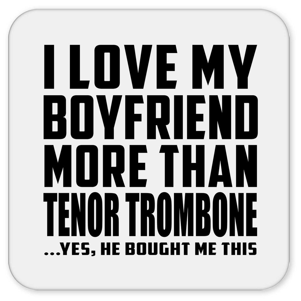 I Love My Boyfriend More Than Tenor Trombone - Drink Coaster