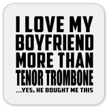 I Love My Boyfriend More Than Tenor Trombone - Drink Coaster