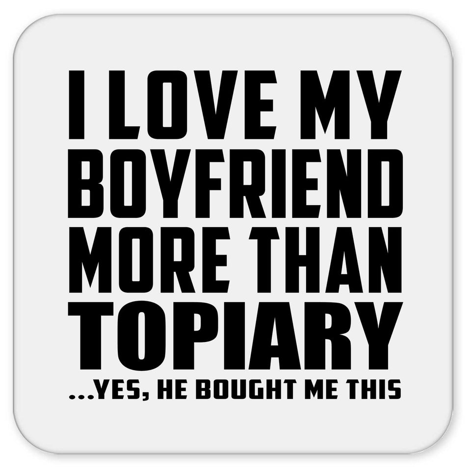 I Love My Boyfriend More Than Topiary - Drink Coaster