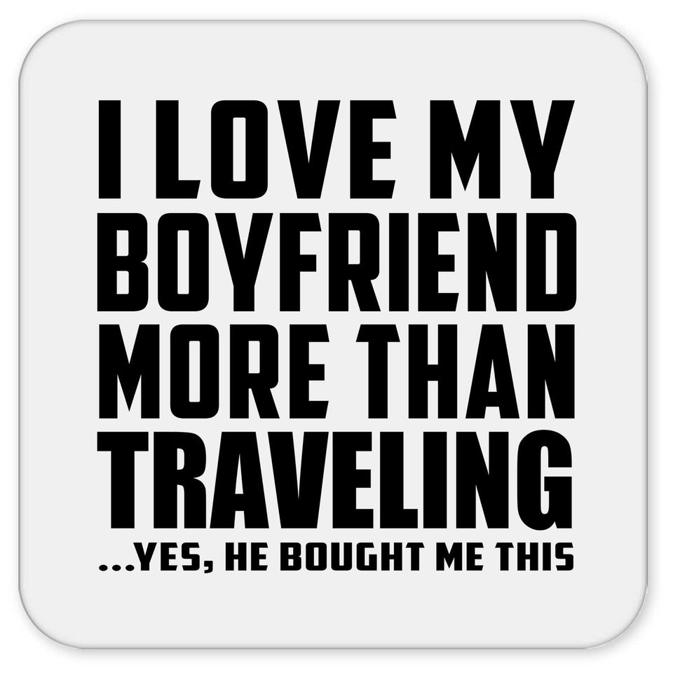 I Love My Boyfriend More Than Traveling - Drink Coaster