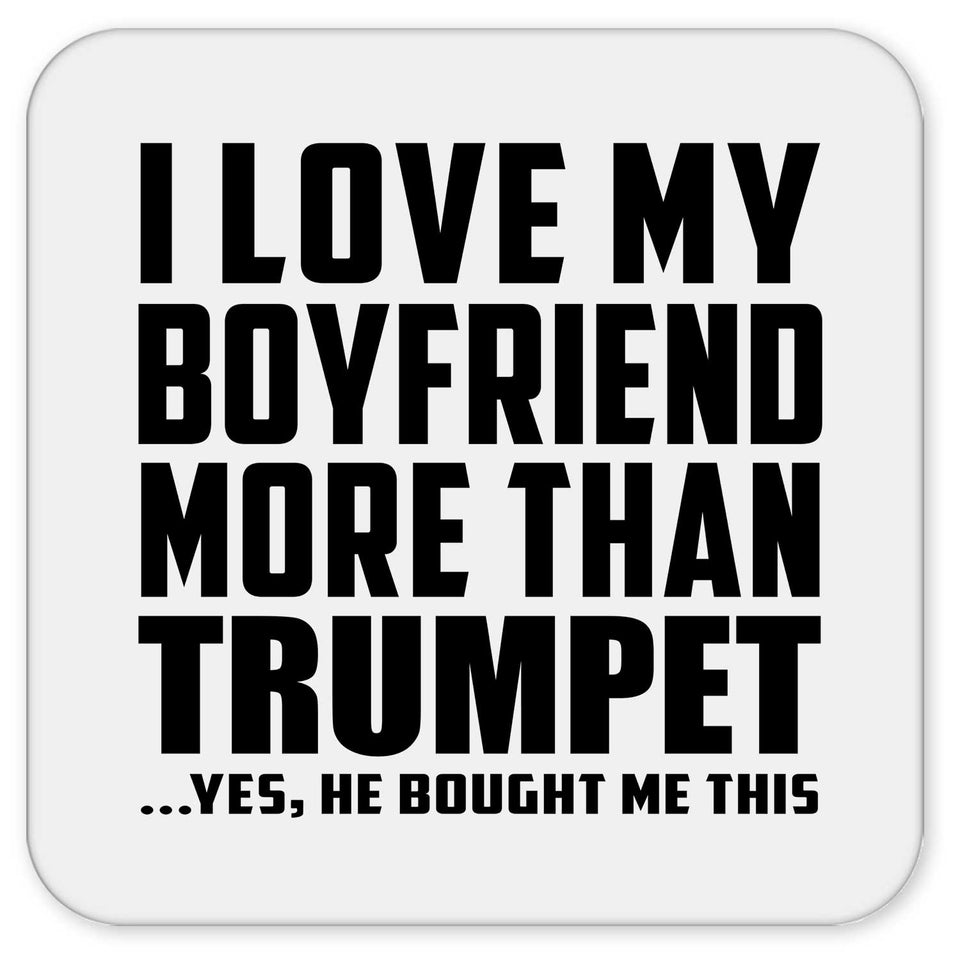 I Love My Boyfriend More Than Trumpet - Drink Coaster