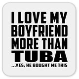 I Love My Boyfriend More Than Tuba - Drink Coaster