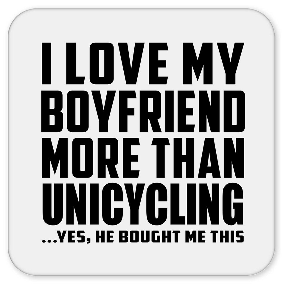 I Love My Boyfriend More Than Unicycling - Drink Coaster