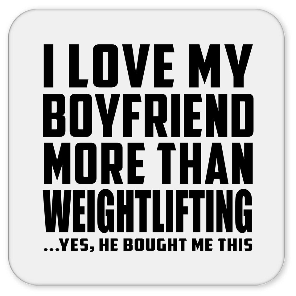 I Love My Boyfriend More Than Weightlifting - Drink Coaster