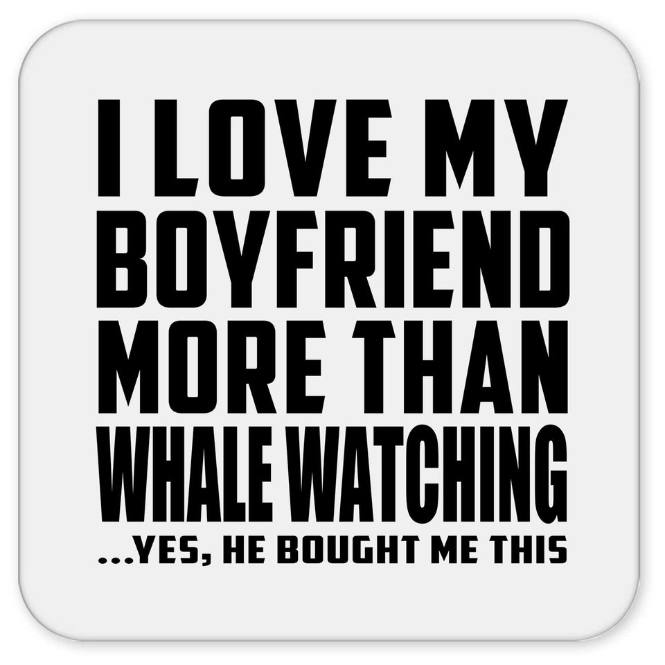 I Love My Boyfriend More Than Whale Watching - Drink Coaster