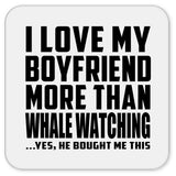 I Love My Boyfriend More Than Whale Watching - Drink Coaster