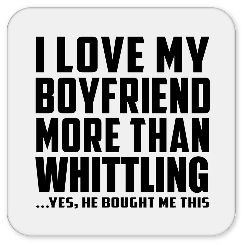 I Love My Boyfriend More Than Whittling - Drink Coaster