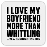 I Love My Boyfriend More Than Whittling - Drink Coaster