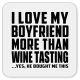 I Love My Boyfriend More Than Wine Tasting - Drink Coaster