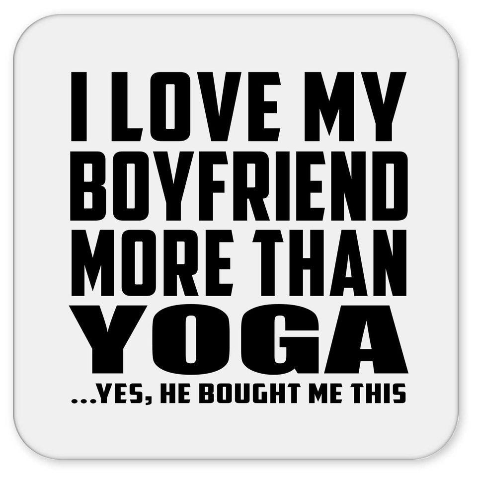 I Love My Boyfriend More Than Yoga - Drink Coaster